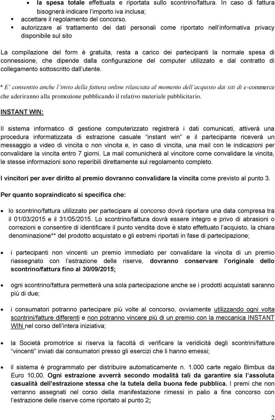 connessione, che dipende dalla configurazione del computer utilizzato e dal contratto di collegamento sottoscritto dall utente.