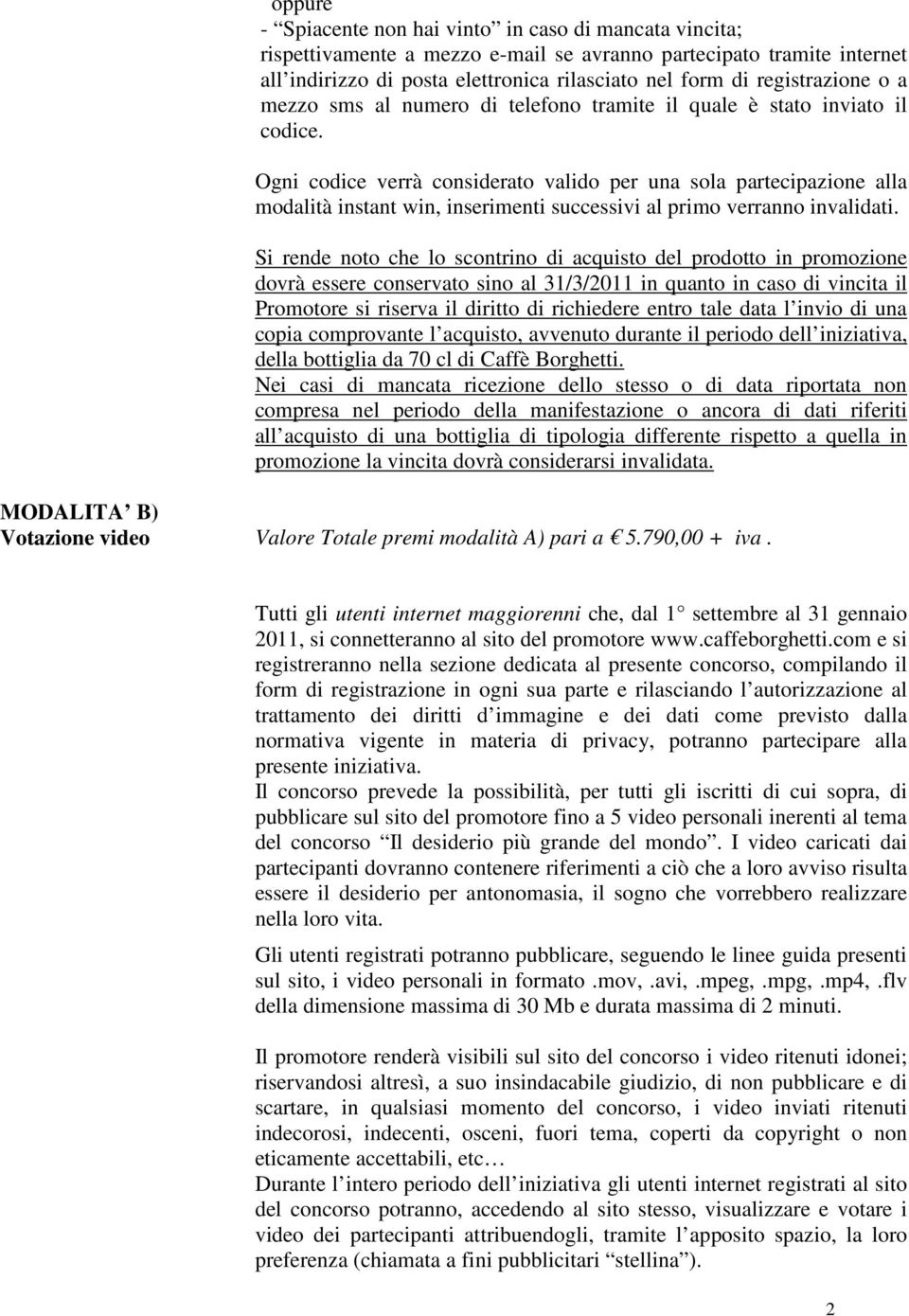 Ogni codice verrà considerato valido per una sola partecipazione alla modalità instant win, inserimenti successivi al primo verranno invalidati.