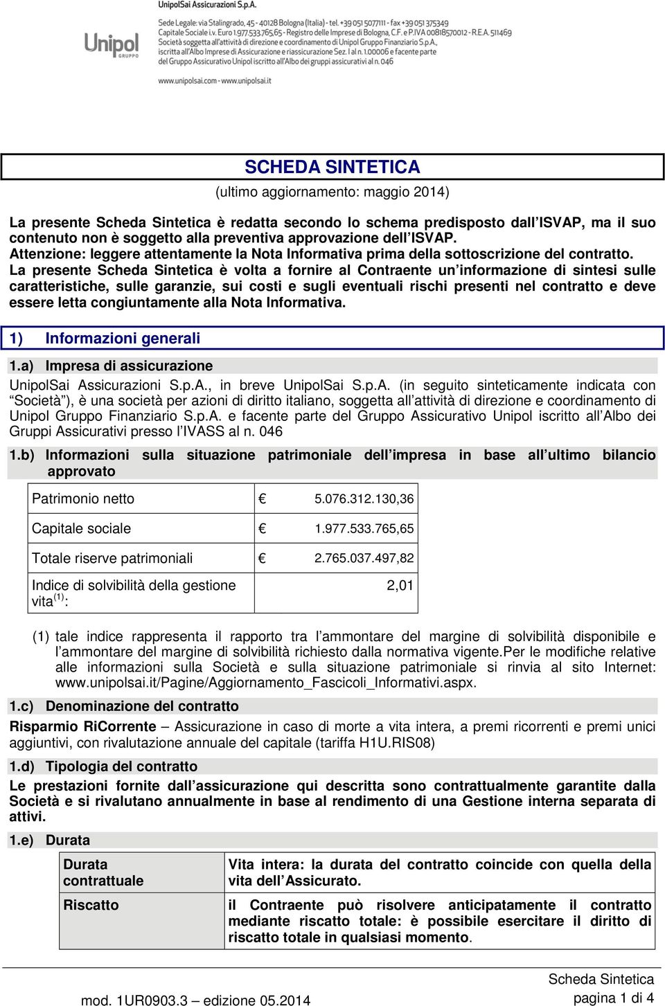 La presente Scheda Sintetica è volta a fornire al Contraente un informazione di sintesi sulle caratteristiche, sulle garanzie, sui costi e sugli eventuali rischi presenti nel contratto e deve essere