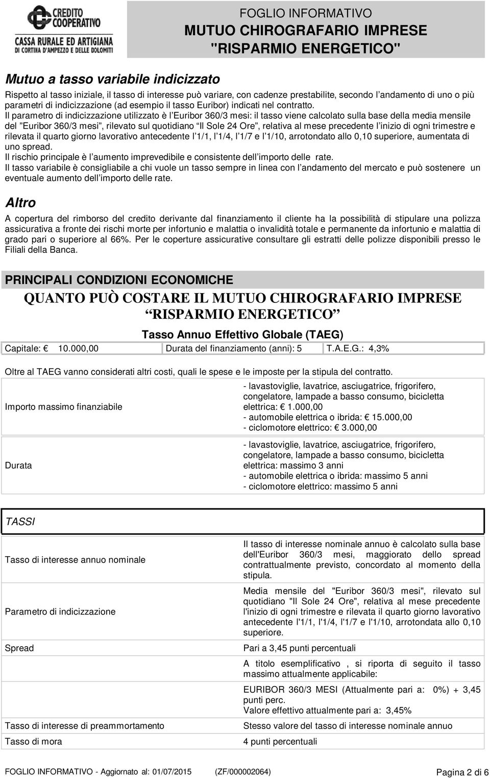 Il parametro di indicizzazione utilizzato è l Euribor 360/3 mesi: il tasso viene calcolato sulla base della media mensile del Euribor 360/3 mesi, rilevato sul quotidiano Il Sole 24 Ore, relativa al