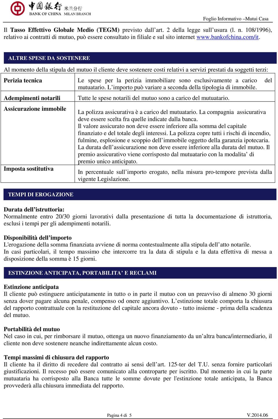 ALTRE SPESE DA SOSTENERE Al momento della stipula del mutuo il cliente deve sostenere costi relativi a servizi prestati da soggetti terzi: Perizia tecnica Le spese per la perizia immobiliare sono