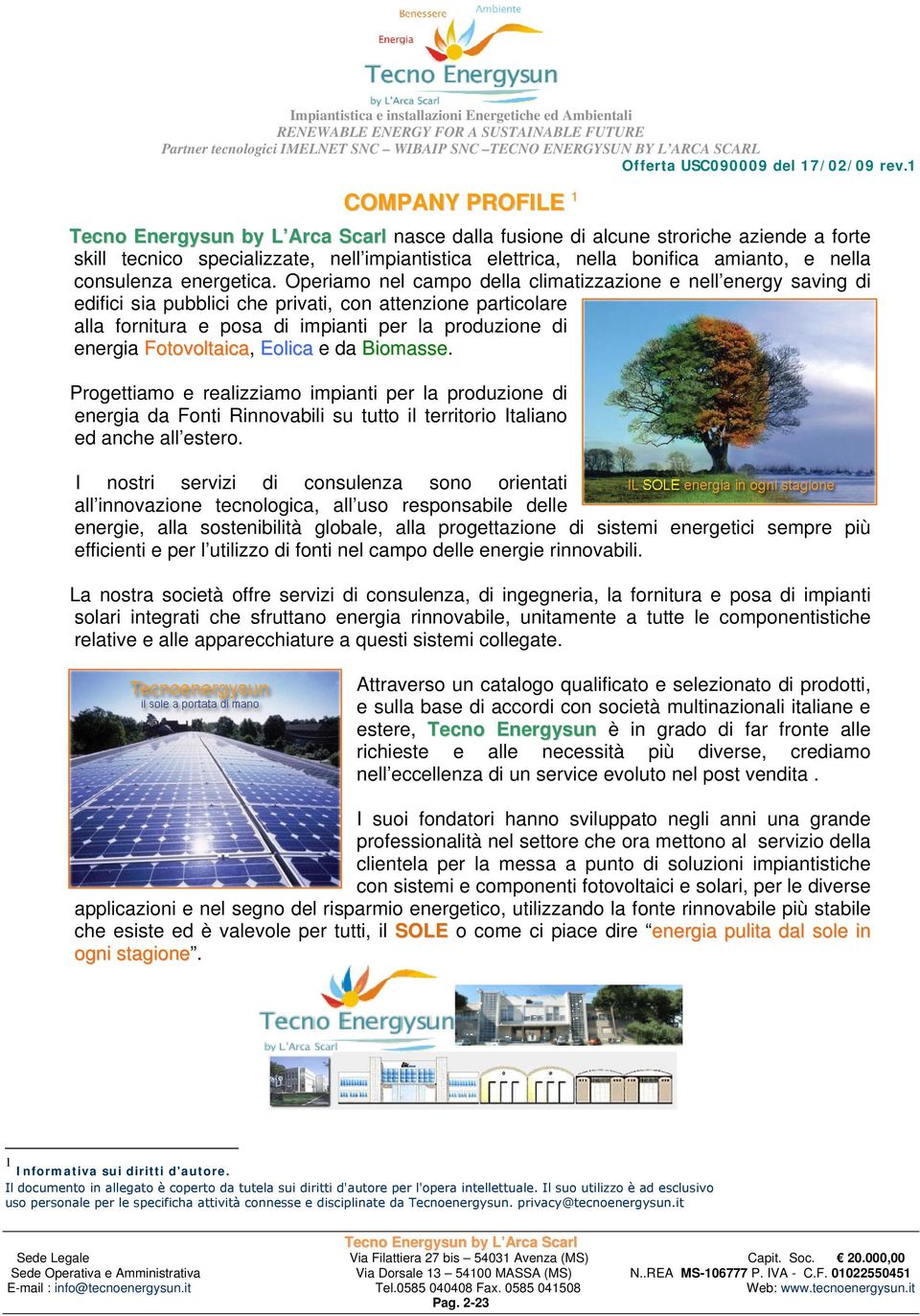 Fotovoltaica, Eolica e da Biomasse. Progettiamo e realizziamo impianti per la produzione di energia da Fonti Rinnovabili su tutto il territorio Italiano ed anche all estero.