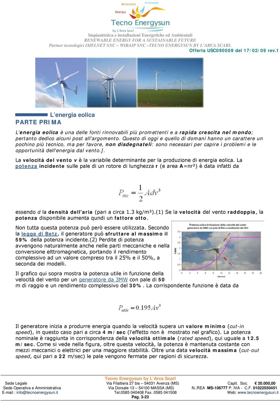 La velocità del vento v è la variabile determinante per la produzione di energia eolica.