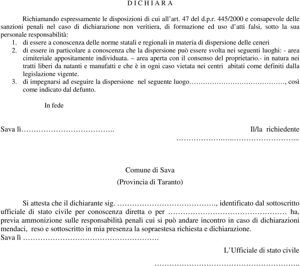 di essere in particolare a conoscenza che la dispersione può essere svolta nei seguenti luoghi: - area cimiteriale appositamente individuata. area aperta con il consenso del proprietario.