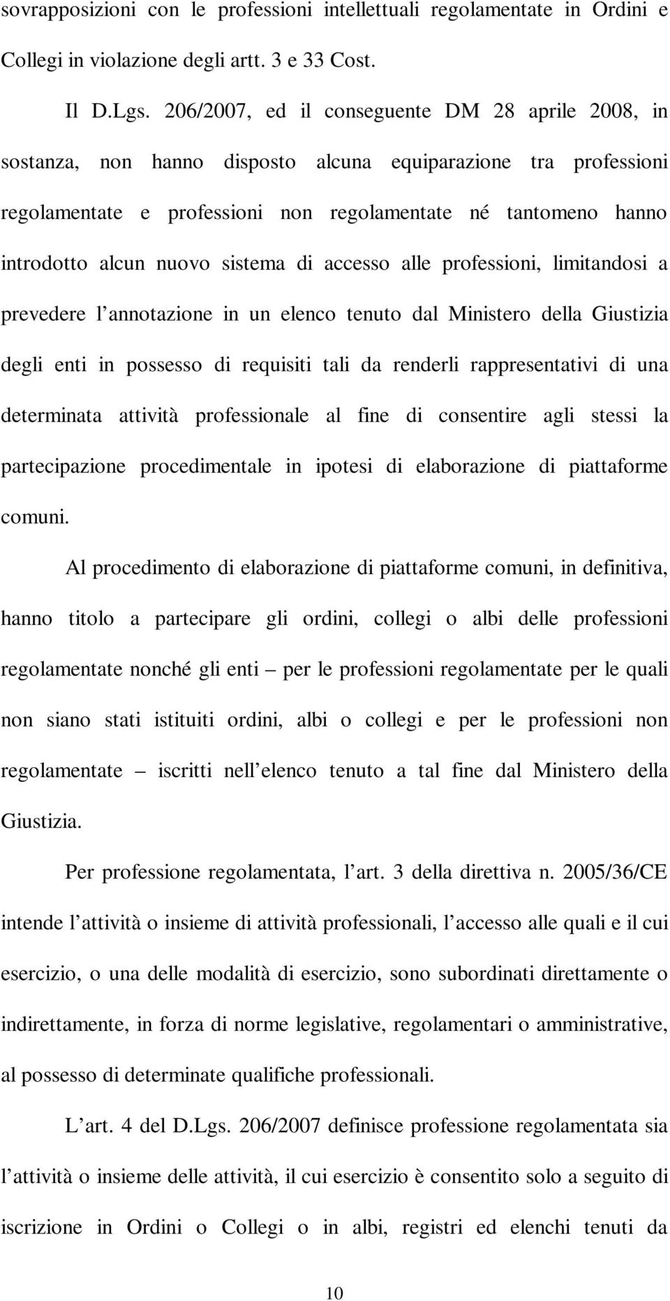 nuovo sistema di accesso alle professioni, limitandosi a prevedere l annotazione in un elenco tenuto dal Ministero della Giustizia degli enti in possesso di requisiti tali da renderli rappresentativi