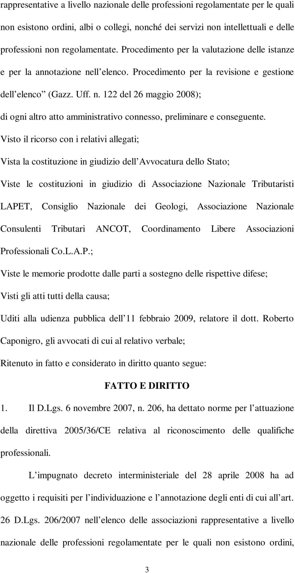 Visto il ricorso con i relativi allegati; Vista la costituzione in giudizio dell Avvocatura dello Stato; Viste le costituzioni in giudizio di Associazione Nazionale Tributaristi LAPET, Consiglio