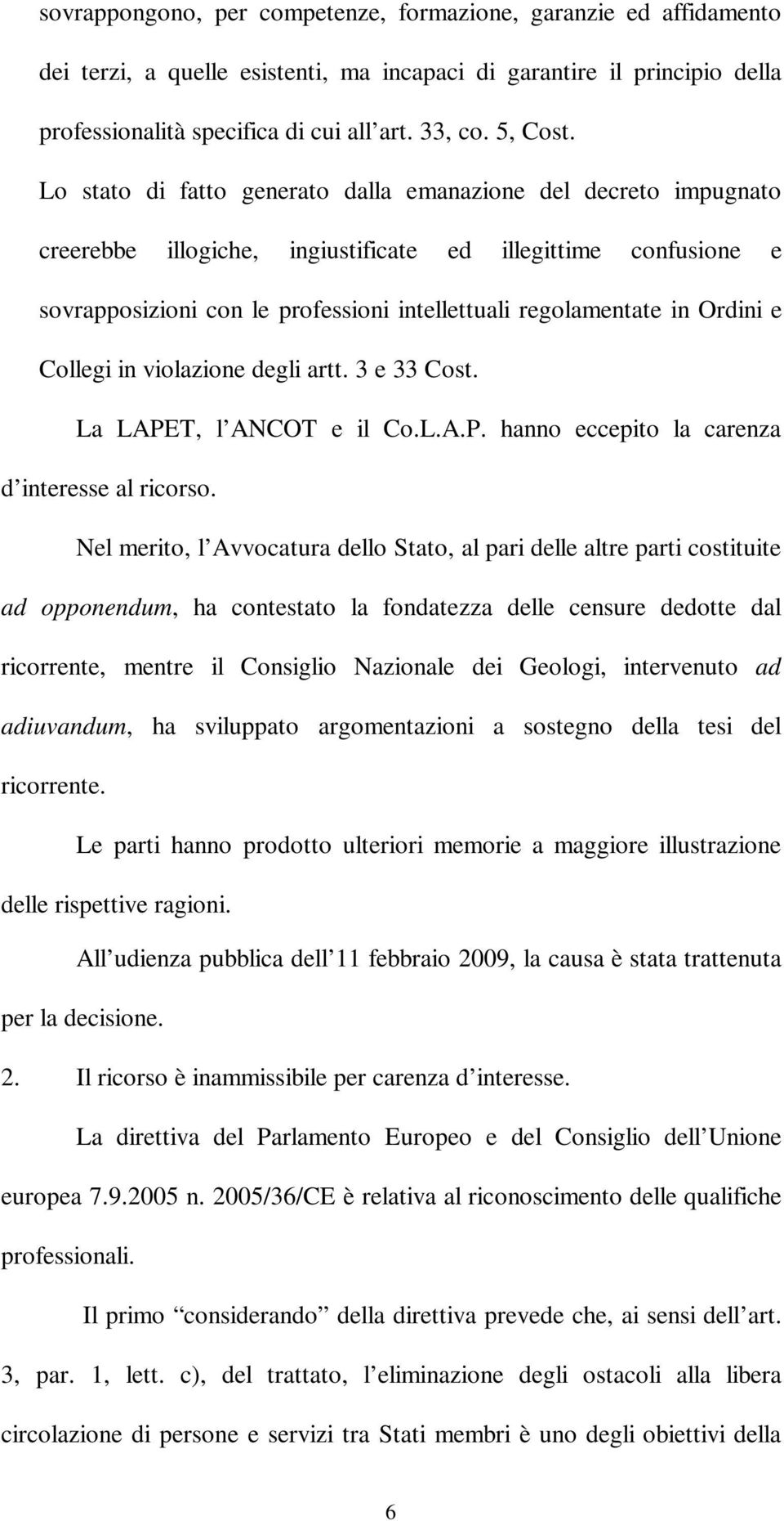 Ordini e Collegi in violazione degli artt. 3 e 33 Cost. La LAPET, l ANCOT e il Co.L.A.P. hanno eccepito la carenza d interesse al ricorso.