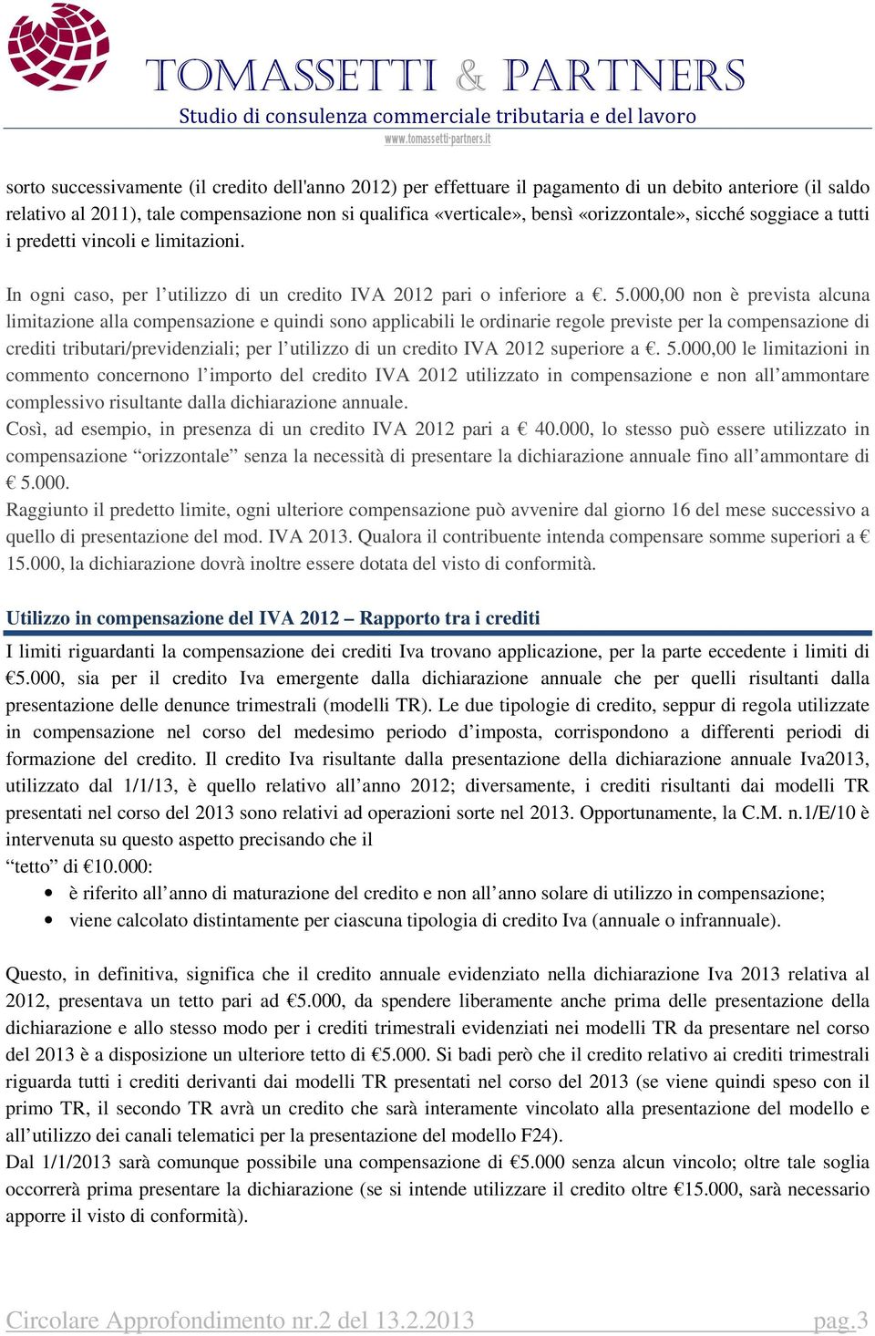 000,00 non è prevista alcuna limitazione alla compensazione e quindi sono applicabili le ordinarie regole previste per la compensazione di crediti tributari/previdenziali; per l utilizzo di un