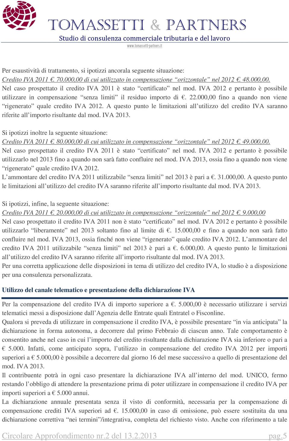 A questo punto le limitazioni all utilizzo del credito IVA saranno riferite all importo risultante dal mod. IVA 2013. Si ipotizzi inoltre la seguente situazione: Credito IVA 2011. 80.