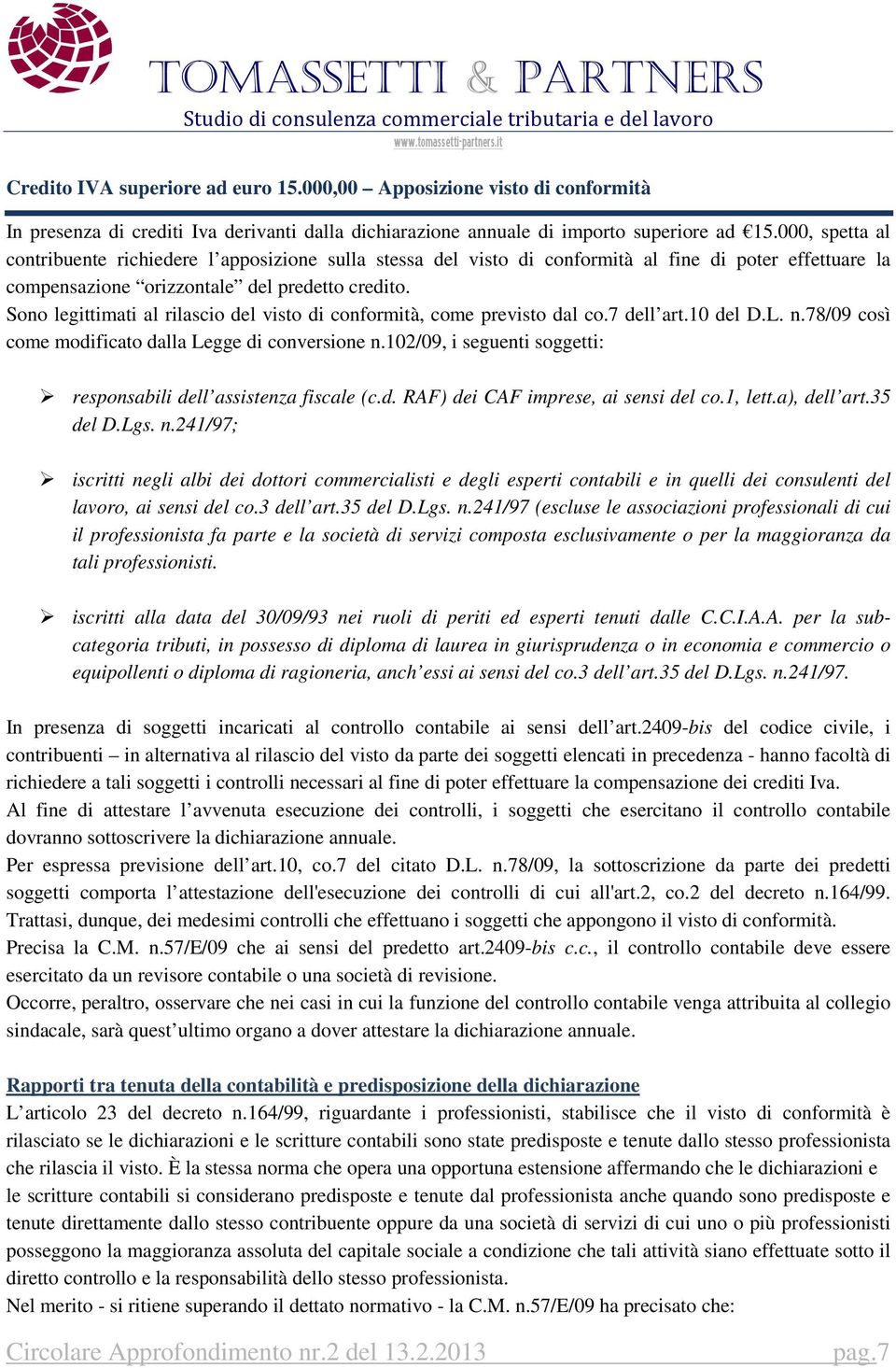 Sono legittimati al rilascio del visto di conformità, come previsto dal co.7 dell art.10 del D.L. n.78/09 così come modificato dalla Legge di conversione n.