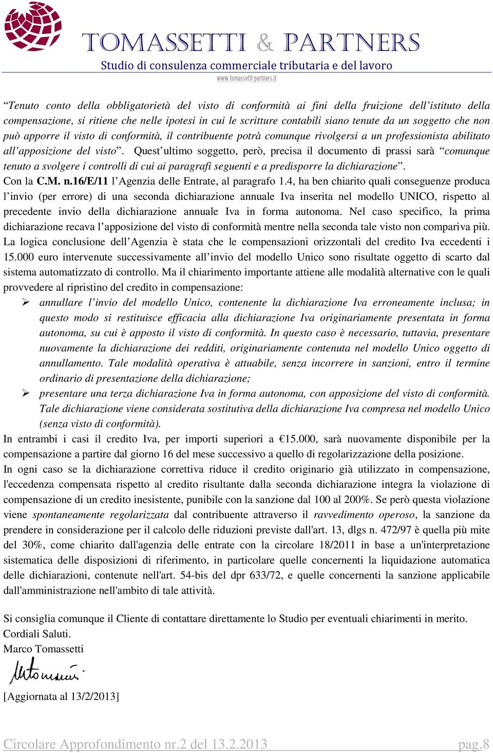 Quest ultimo soggetto, però, precisa il documento di prassi sarà comunque tenuto a svolgere i controlli di cui ai paragrafi seguenti e a predisporre la dichiarazione. Con la C.M. n.