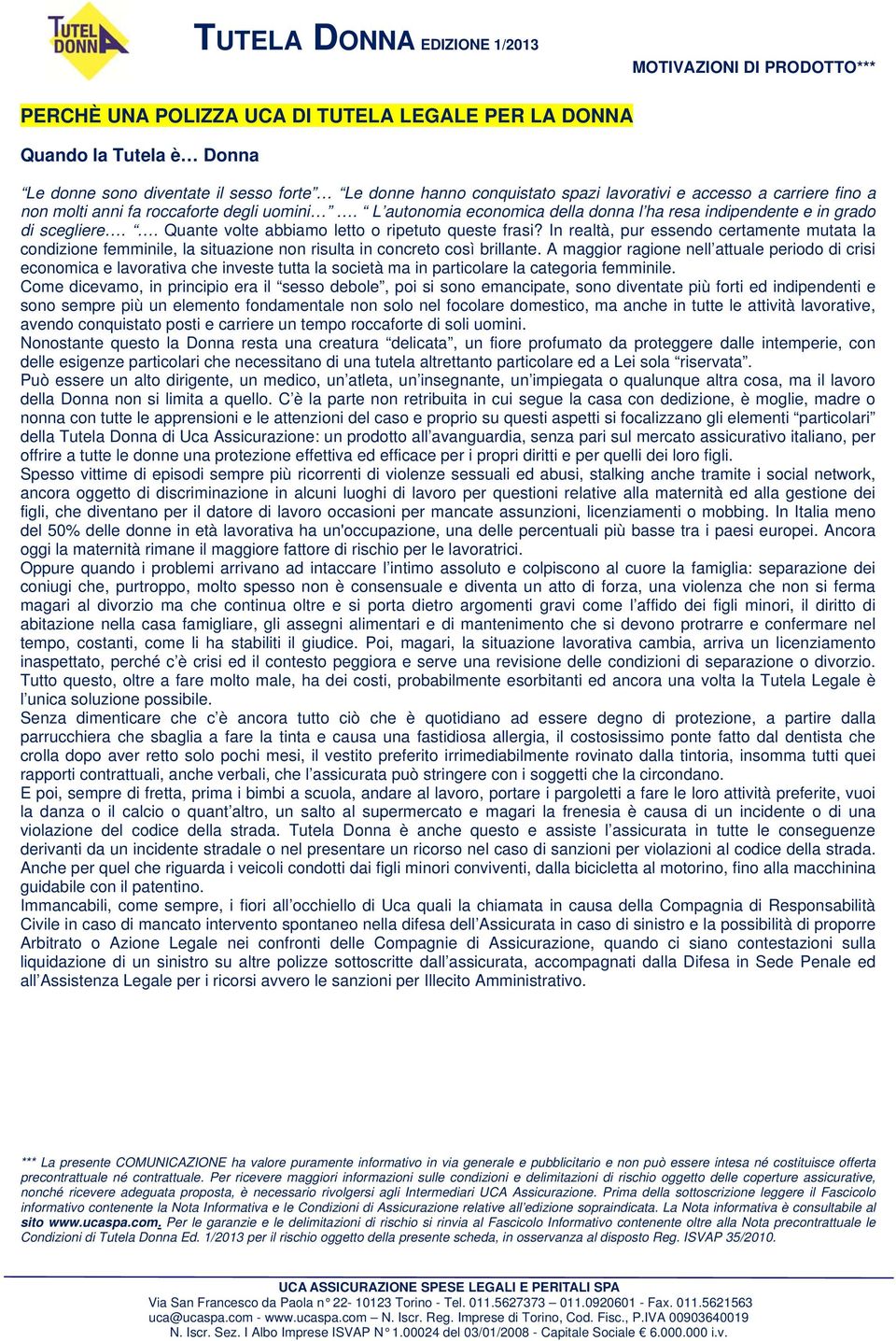 In realtà, pur essendo certamente mutata la condizione femminile, la situazione non risulta in concreto così brillante.