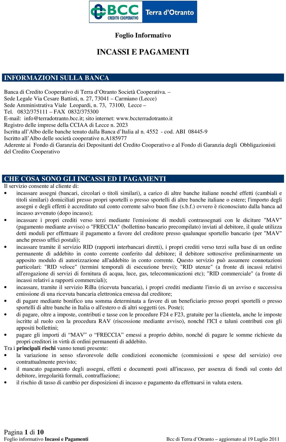 it Registro delle imprese della CCIAA di Lecce n. 2023 Iscritta all Albo delle banche tenuto dalla Banca d Italia al n. 4552 - cod. ABI 08445-9 Iscritto all Albo delle società cooperative n.