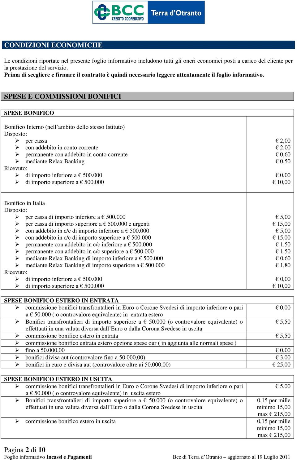 SPESE E COMMISSIONI BONIFICI SPESE BONIFICO Bonifico Interno (nell ambito dello stesso Istituto) Disposto: per cassa con addebito in conto corrente permanente con addebito in conto corrente mediante