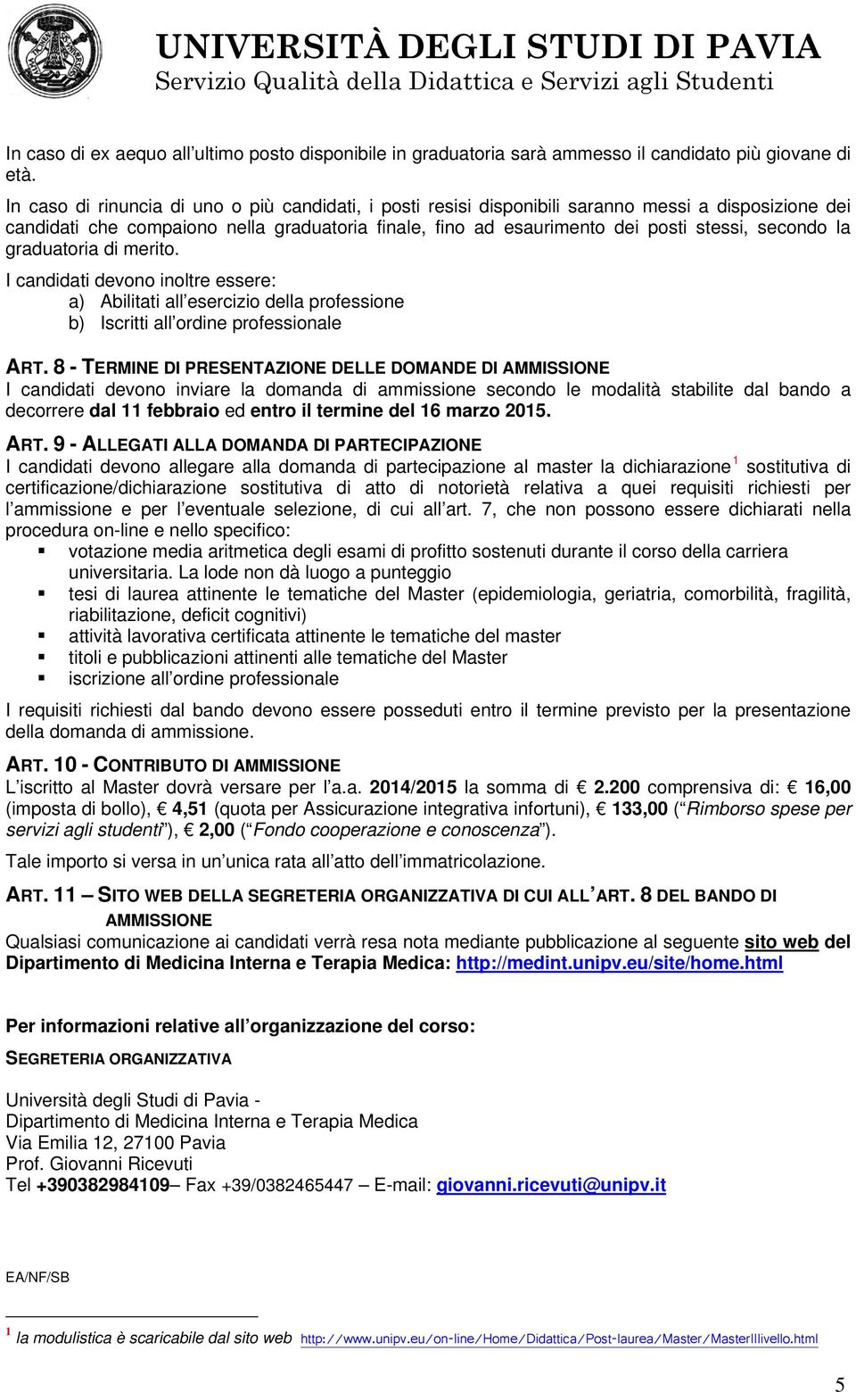 la graduatoria di merito. I candidati devono inoltre essere: a) Abilitati all esercizio della professione b) Iscritti all ordine professionale ART.