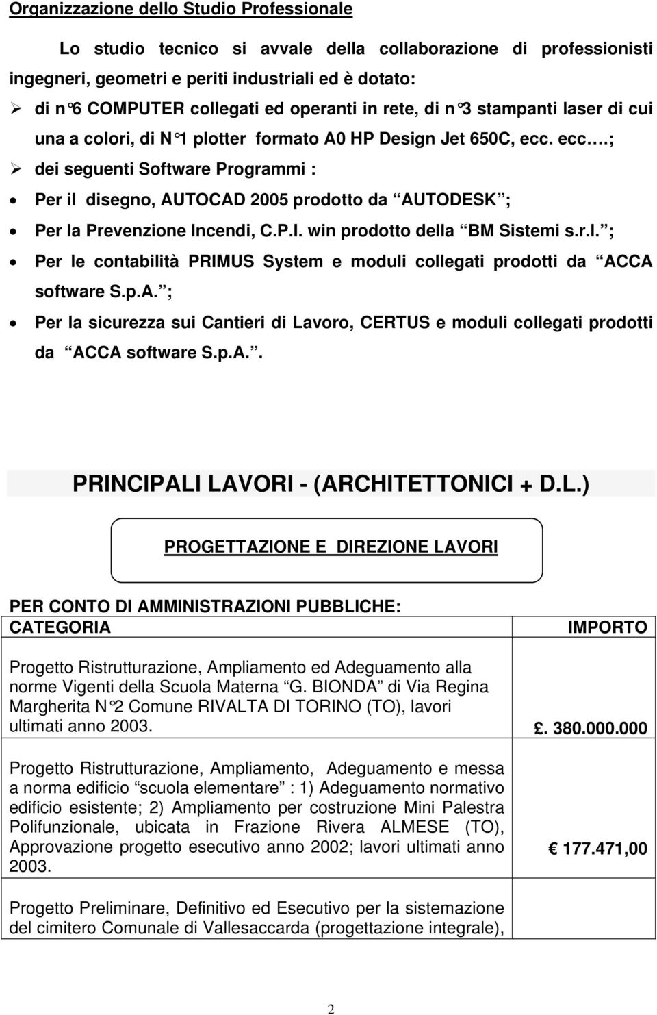 ecc.; dei seguenti Software Programmi : Per il disegno, AUTOCAD 2005 prodotto da AUTODESK ; Per la Prevenzione Incendi, C.P.I. win prodotto della BM Sistemi s.r.l. ; Per le contabilità PRIMUS System e moduli collegati prodotti da ACCA software S.