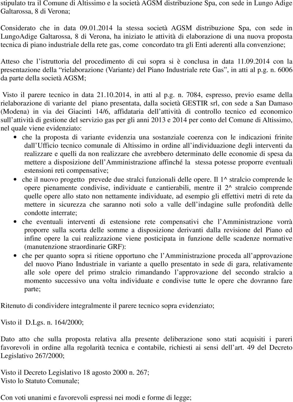 gas, come concordato tra gli Enti aderenti alla convenzione; Atteso che l istruttoria del procedimento di cui sopra si è conclusa in data 11.09.