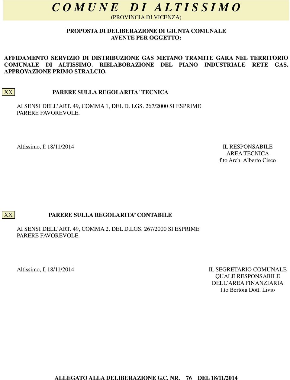 267/2000 SI ESPRIME PARERE FAVOREVOLE. Altissimo, lì 18/11/2014 IL RESPONSABILE AREA TECNICA f.to Arch. Alberto Cisco XX PARERE SULLA REGOLARITA CONTABILE AI SENSI DELL ART.