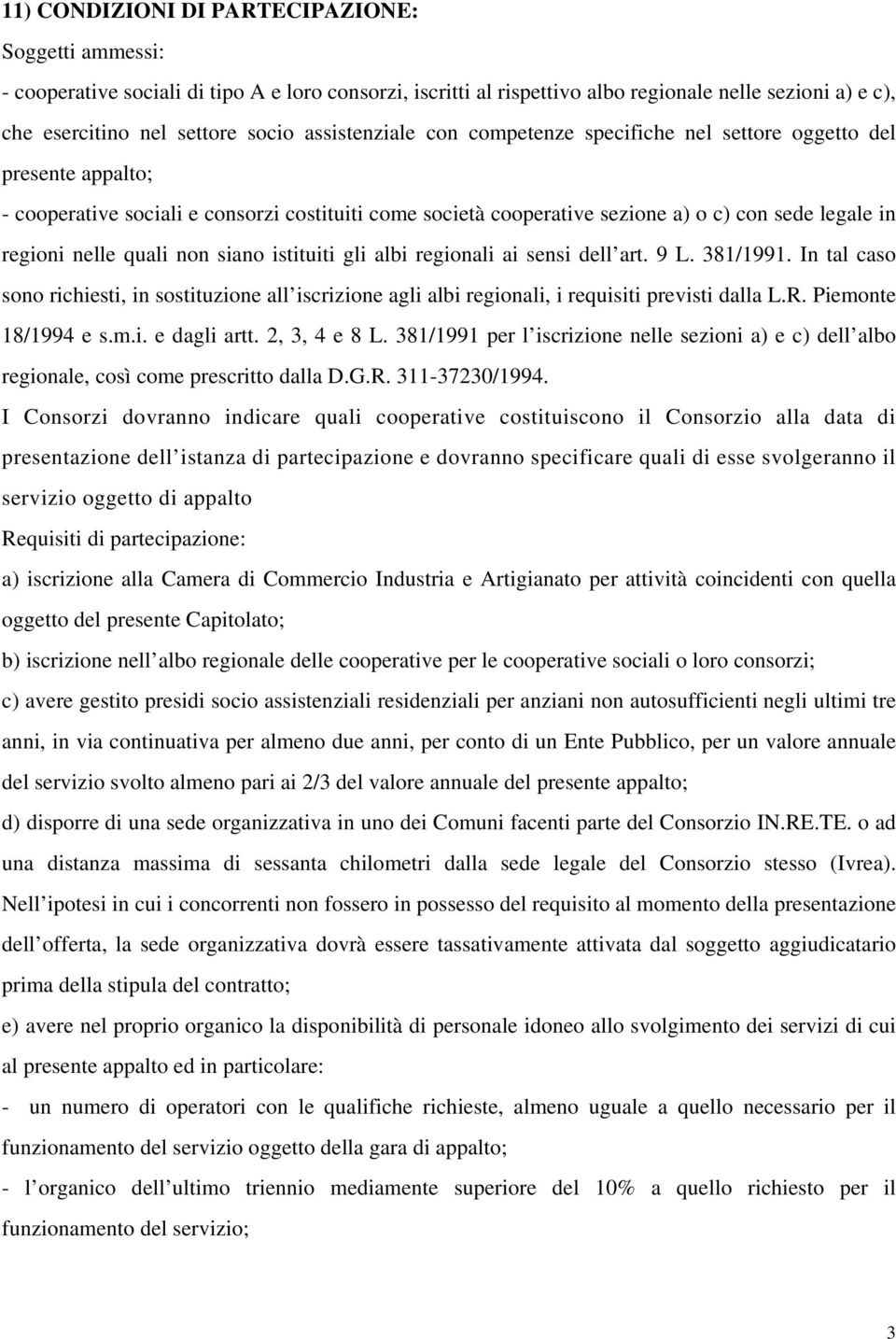 quali non siano istituiti gli albi regionali ai sensi dell art. 9 L. 381/1991. In tal caso sono richiesti, in sostituzione all iscrizione agli albi regionali, i requisiti previsti dalla L.R.