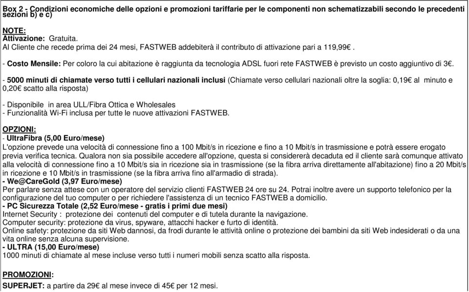 - Costo Mensile: Per coloro la cui abitazione è raggiunta da tecnologia ADSL fuori rete FASTWEB è previsto un costo aggiuntivo di 3.