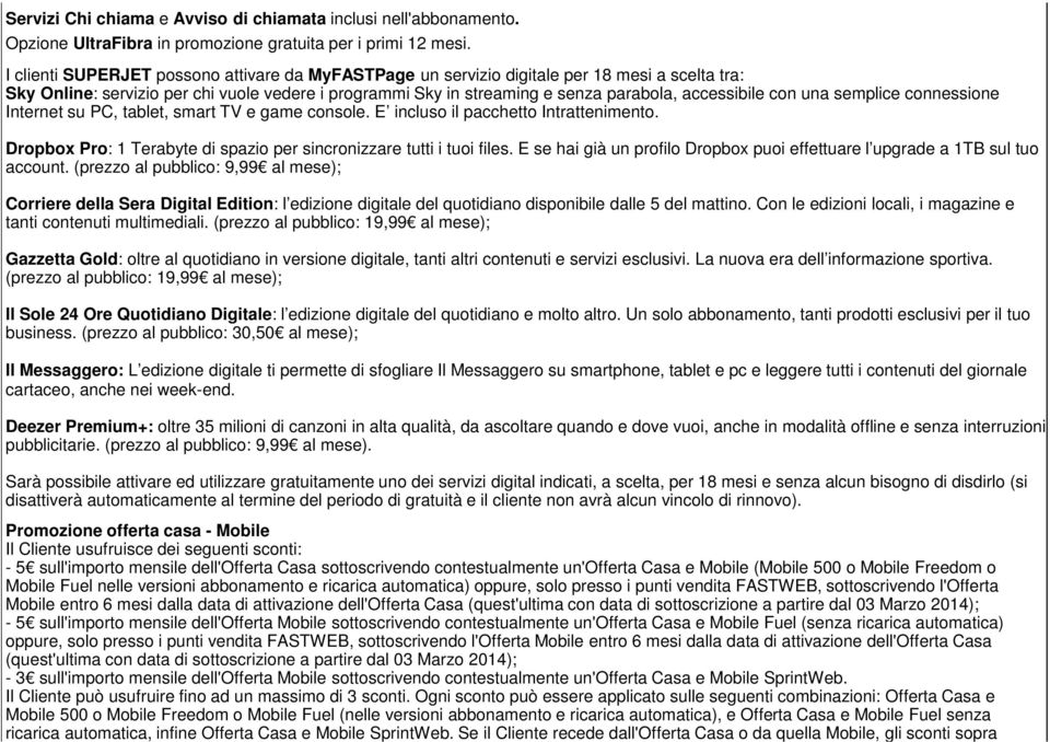 con una semplice connessione Internet su PC, tablet, smart TV e game console. E incluso il pacchetto Intrattenimento. Dropbox Pro: 1 Terabyte di spazio per sincronizzare tutti i tuoi files.