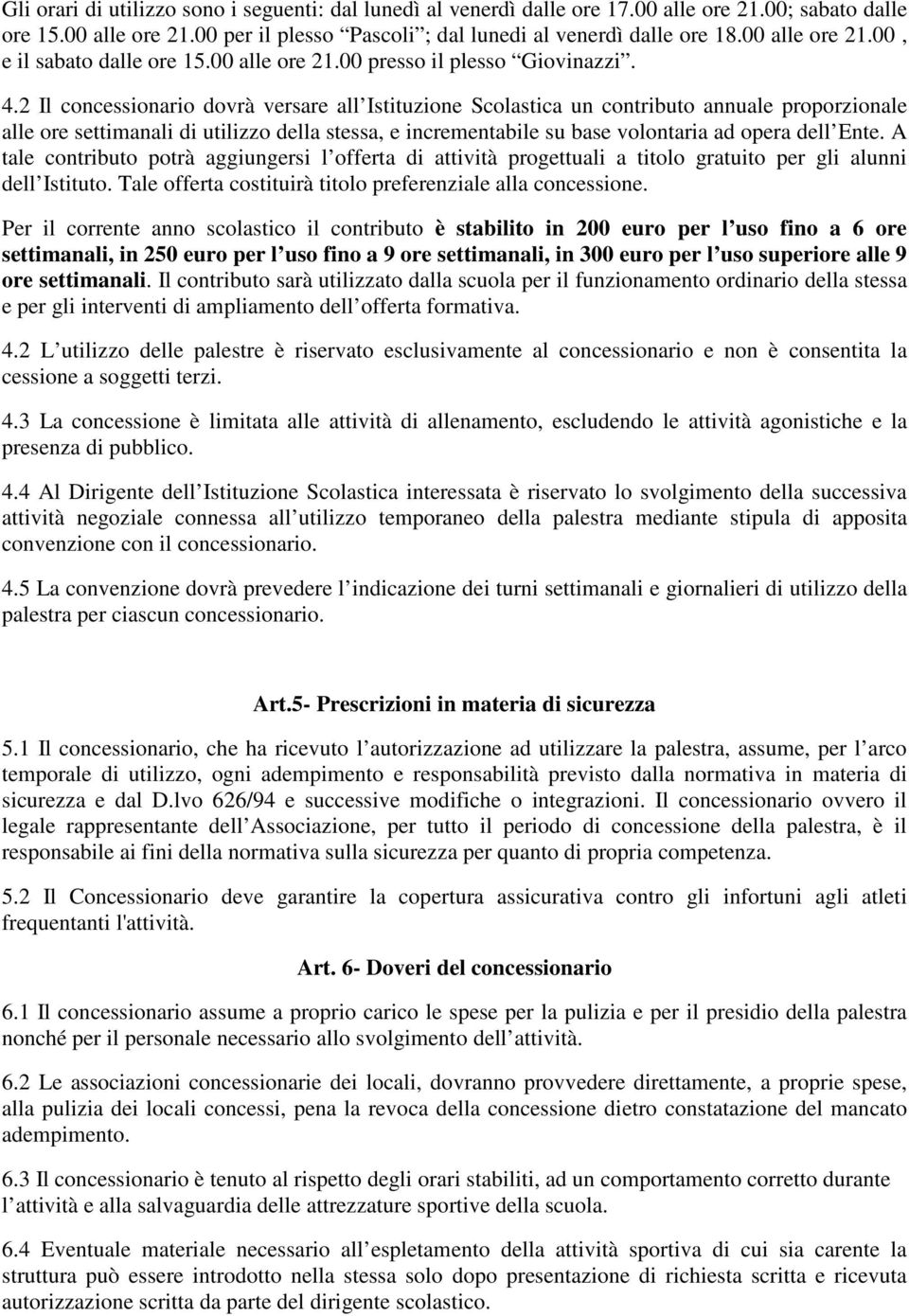 2 Il concessionario dovrà versare all Istituzione Scolastica un contributo annuale proporzionale alle ore settimanali di utilizzo della stessa, e incrementabile su base volontaria ad opera dell Ente.