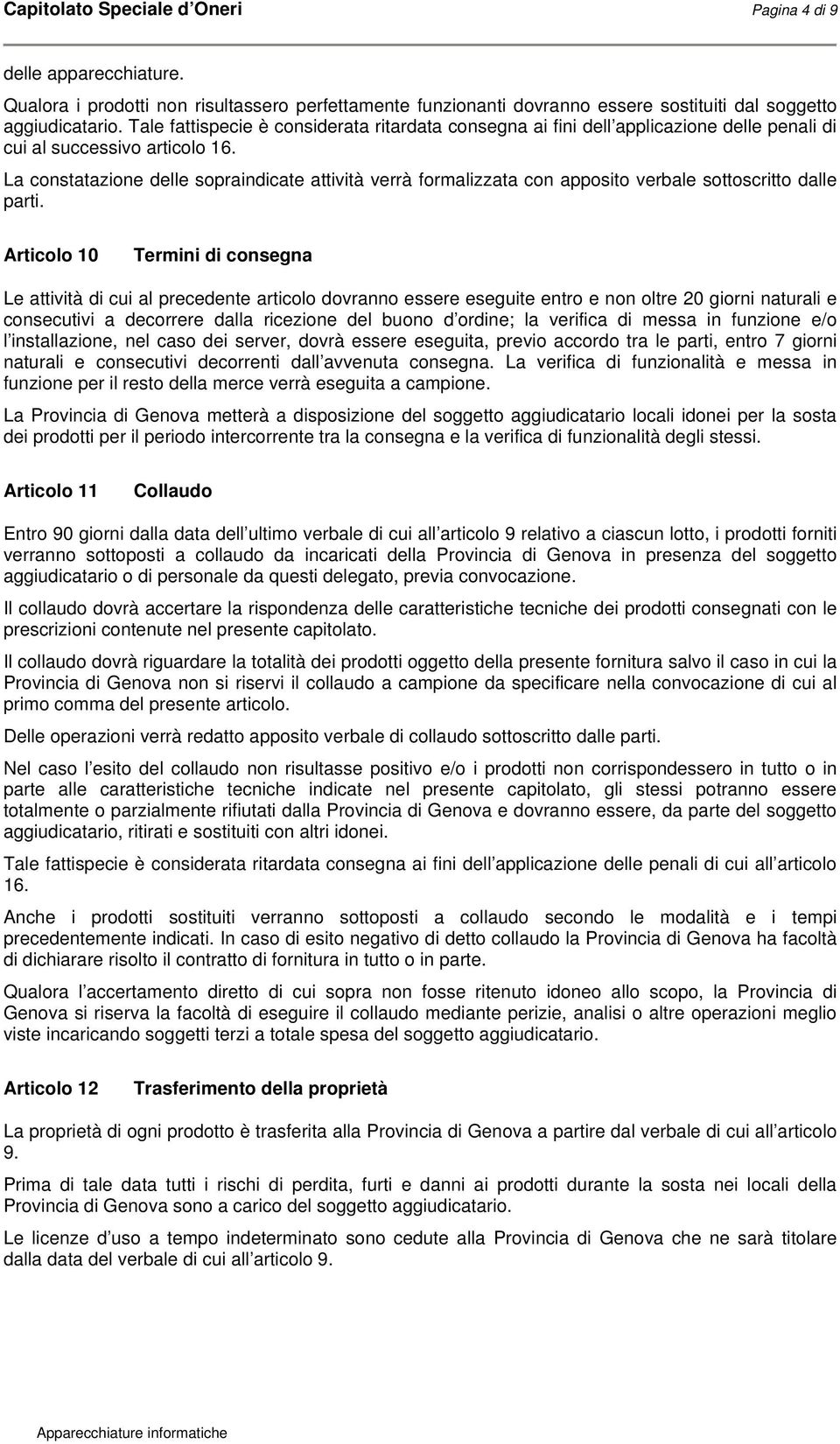 La constatazione delle sopraindicate attività verrà formalizzata con apposito verbale sottoscritto dalle parti.