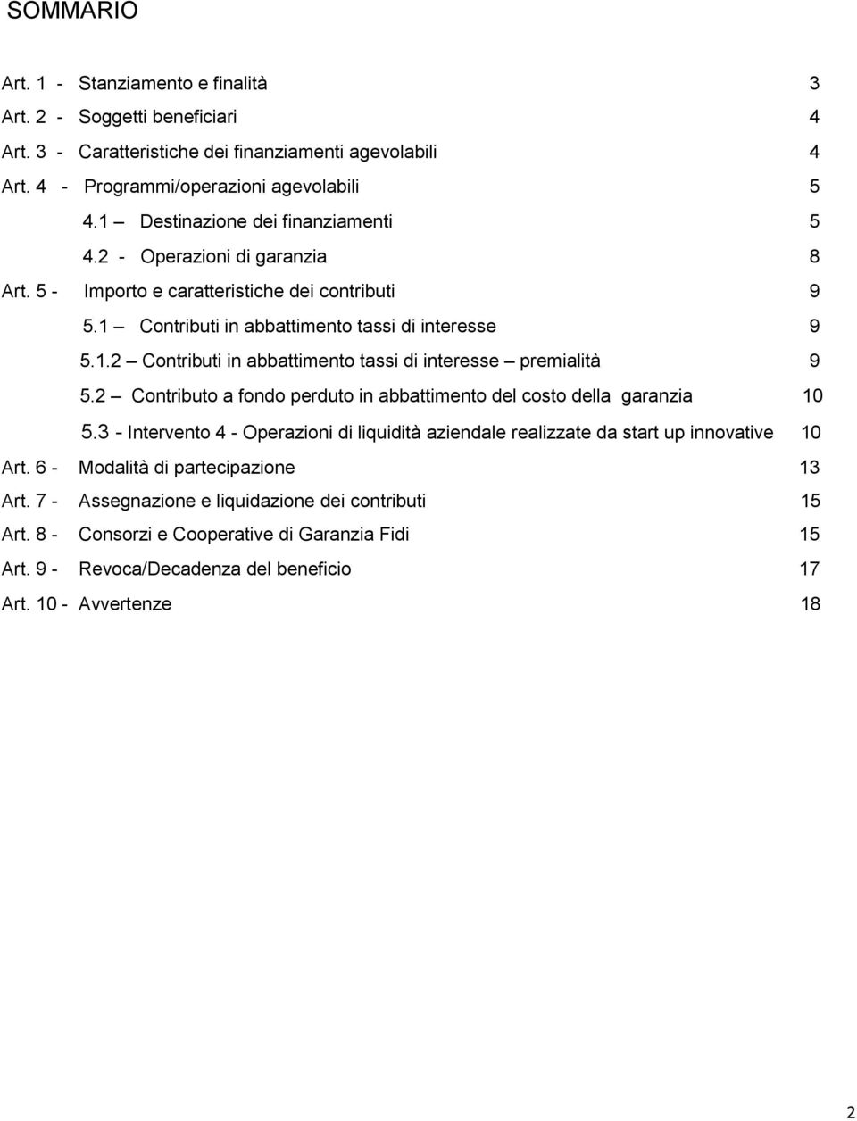 2 Contributo a fondo perduto in abbattimento del costo della garanzia 10 5.3 - Intervento 4 - Operazioni di liquidità aziendale realizzate da start up innovative 10 Art.