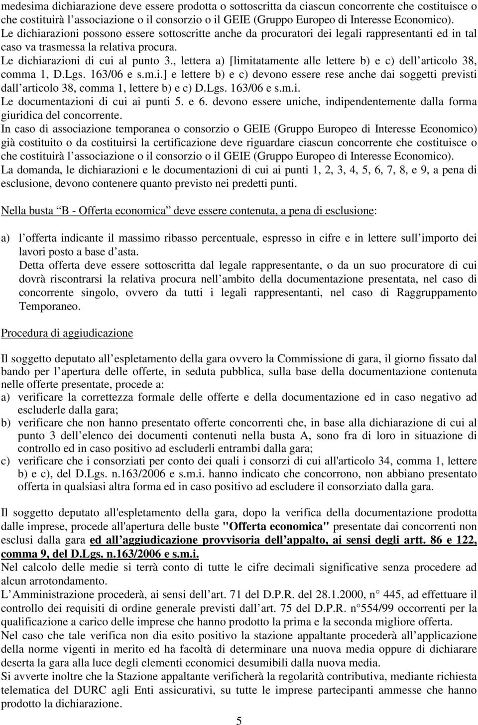 , lettera a) [limitatamente alle lettere b) e c) dell articolo 38, comma 1, D.Lgs. 163/06 e s.m.i.] e lettere b) e c) devono essere rese anche dai soggetti previsti dall articolo 38, comma 1, lettere b) e c) D.