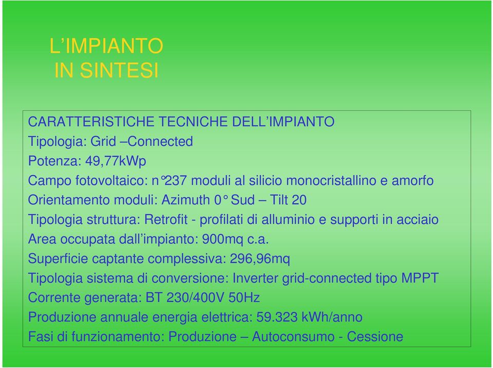 acciaio Area occupata dall impianto: 900mq c.a. Superficie captante complessiva: 296,96mq Tipologia sistema di conversione: Inverter grid-connected