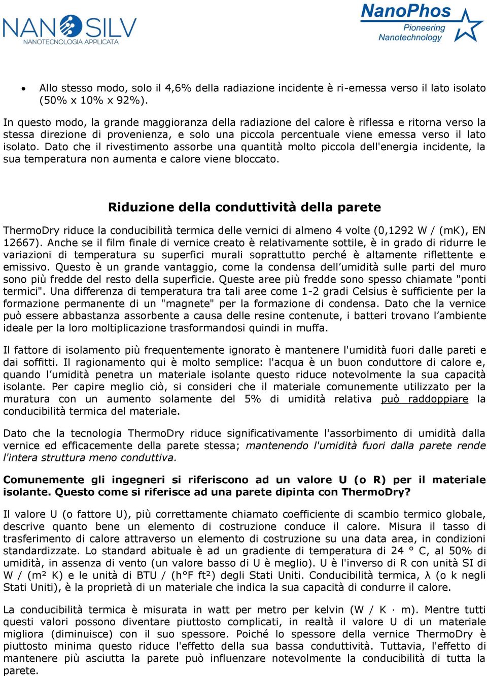 Dato che il rivestimento assorbe una quantità molto piccola dell'energia incidente, la sua temperatura non aumenta e calore viene bloccato.