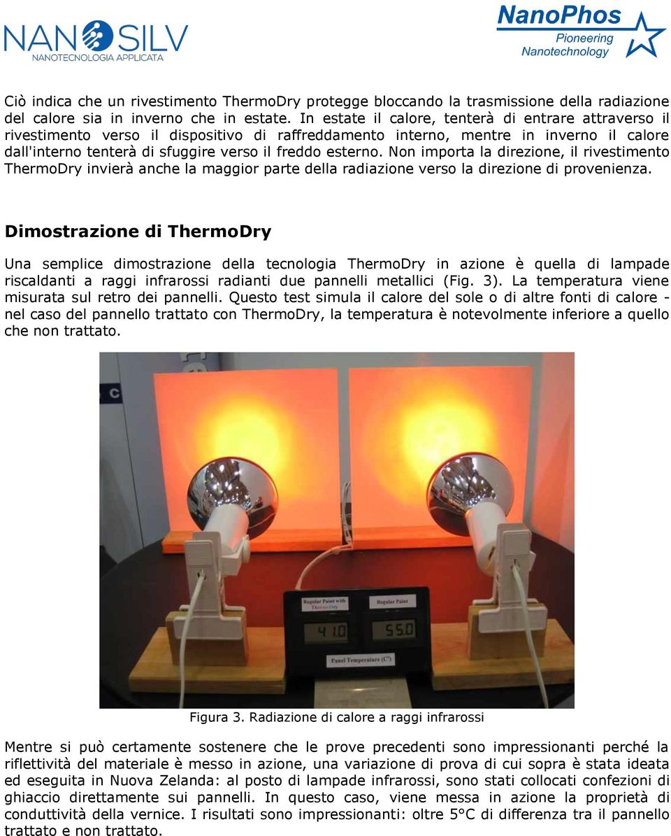 Non importa la direzione, il rivestimento ThermoDry invierà anche la maggior parte della radiazione verso la direzione di provenienza.