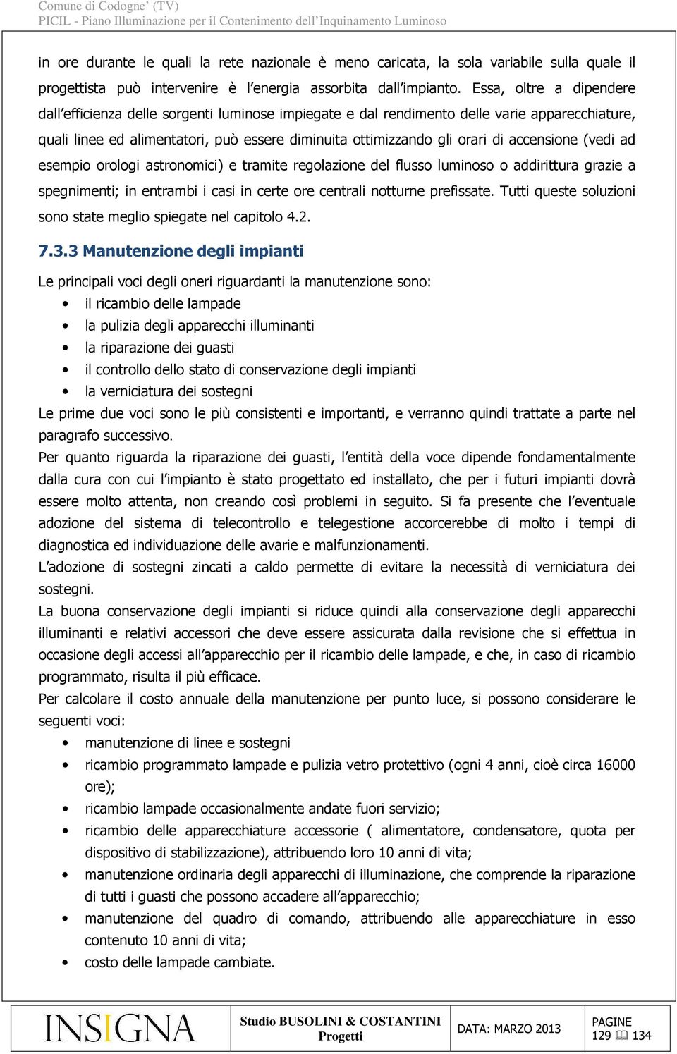 accensione (vedi ad esempio orologi astronomici) e tramite regolazione del flusso luminoso o addirittura grazie a spegnimenti; in entrambi i casi in certe ore centrali notturne prefissate.