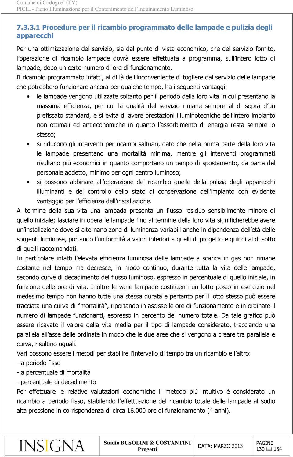 Il ricambio programmato infatti, al di là dell inconveniente di togliere dal servizio delle lampade che potrebbero funzionare ancora per qualche tempo, ha i seguenti vantaggi: le lampade vengono