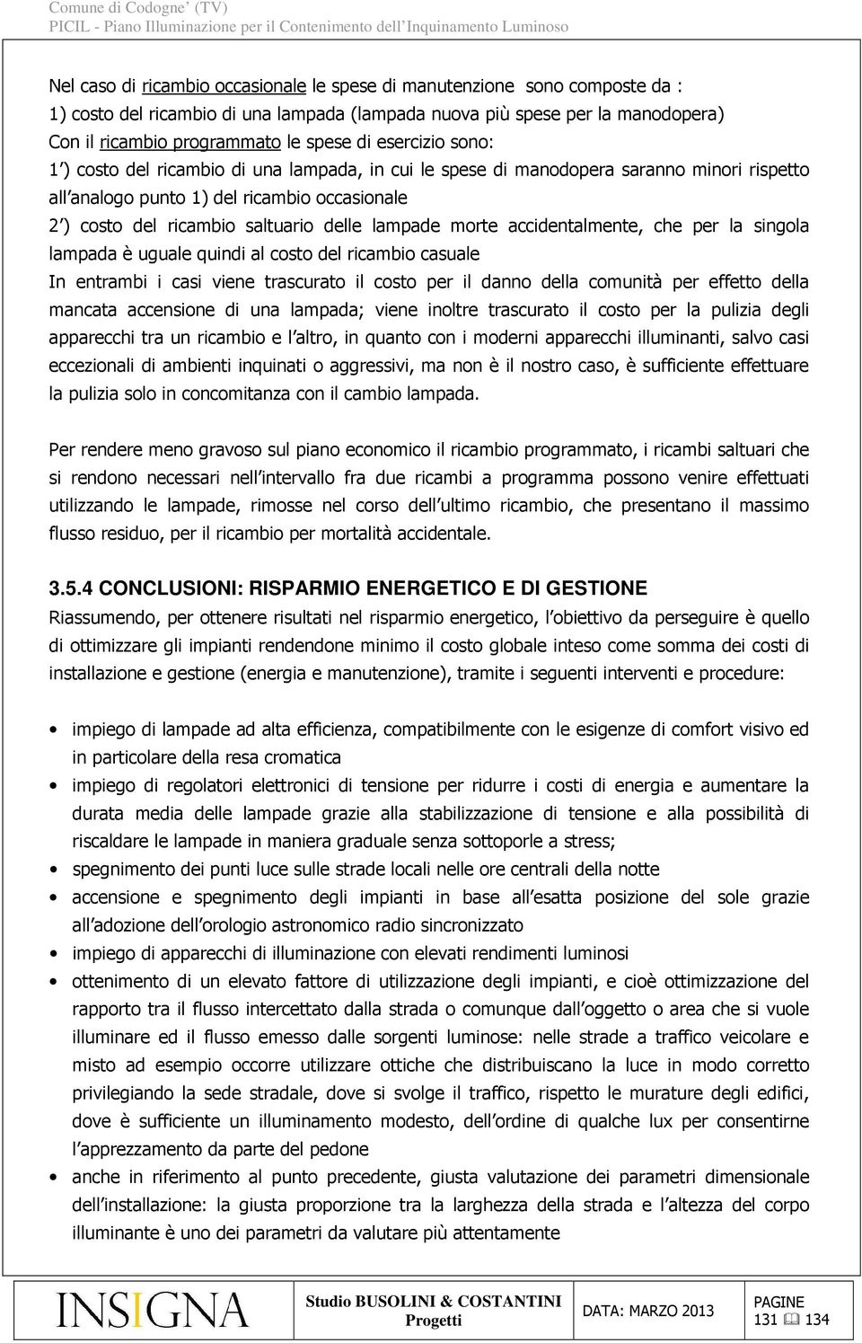 lampade morte accidentalmente, che per la singola lampada è uguale quindi al costo del ricambio casuale In entrambi i casi viene trascurato il costo per il danno della comunità per effetto della