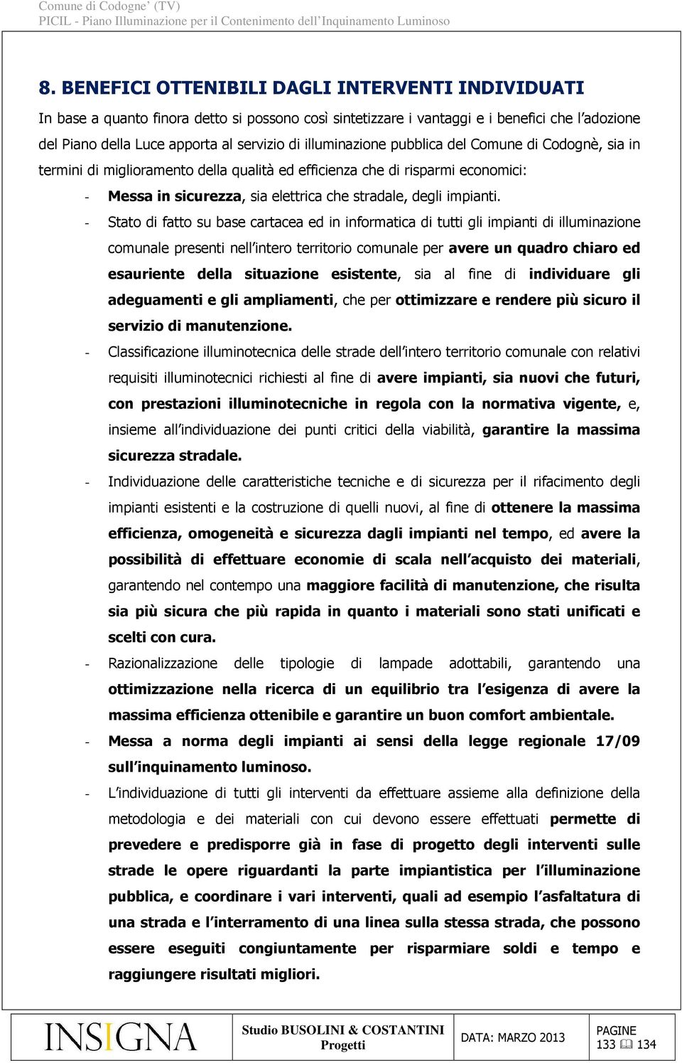 - Stato di fatto su base cartacea ed in informatica di tutti gli impianti di illuminazione comunale presenti nell intero territorio comunale per avere un quadro chiaro ed esauriente della situazione