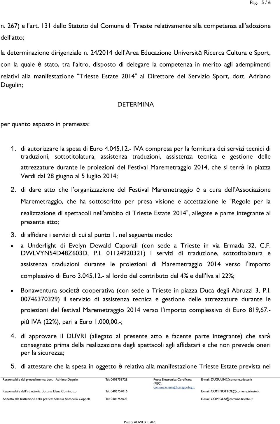 Estate 2014 al Direttore del Servizio Sport, dott. Adriano Dugulin; per quanto esposto in premessa: DETERMINA di autorizzare la spesa di Euro 4.045,12.