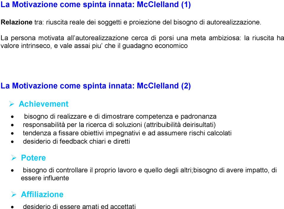 McClelland (2) Achievement bisogno di realizzare e di dimostrare competenza e padronanza responsabilità per la ricerca di soluzioni (attribuibilità deirisultati) tendenza a fissare obiettivi