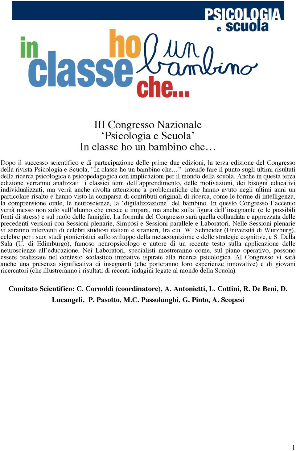 Anche in questa terza edizione verranno analizzati i classici temi dell apprendimento, delle motivazioni, dei bisogni educativi individualizzati, ma verrà anche rivolta attenzione a problematiche che