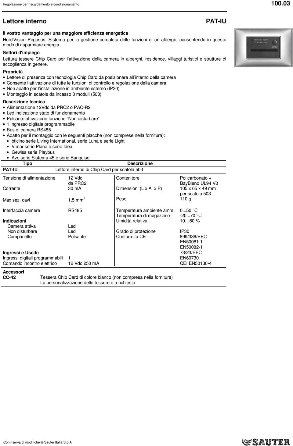 adatto per l installazione in ambiente esterno (IP30) Montaggio in scatole da incasso 3 moduli (503) Alimentazione 12Vdc da PRC2 o PAC-R2 Led indicazione stato di funzionamento Pulsante attivazione