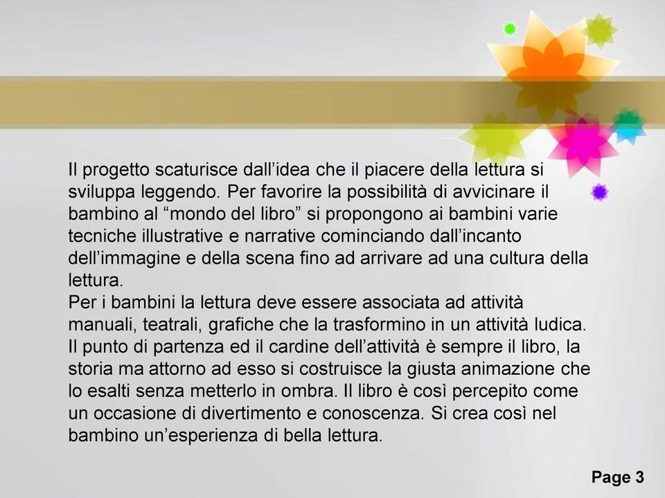 fino ad arrivare ad una cultura della lettura. Per i bambini la lettura deve essere associata ad attività manuali, teatrali, grafiche che la trasformino in un attività ludica.