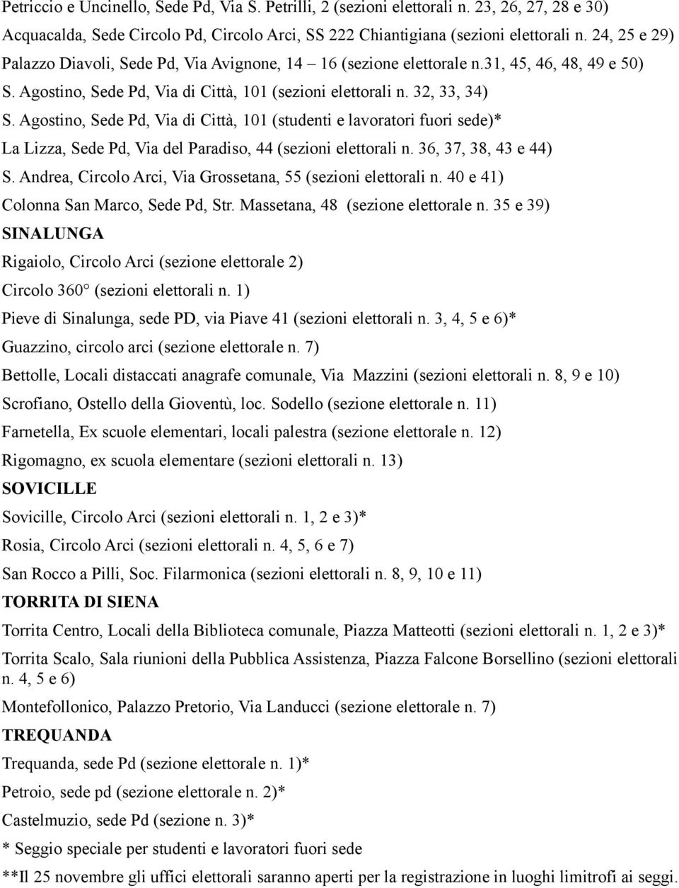 Agostino, Sede Pd, Via di Città, 101 (studenti e lavoratori fuori sede)* La Lizza, Sede Pd, Via del Paradiso, 44 (sezioni elettorali n. 36, 37, 38, 43 e 44) S.