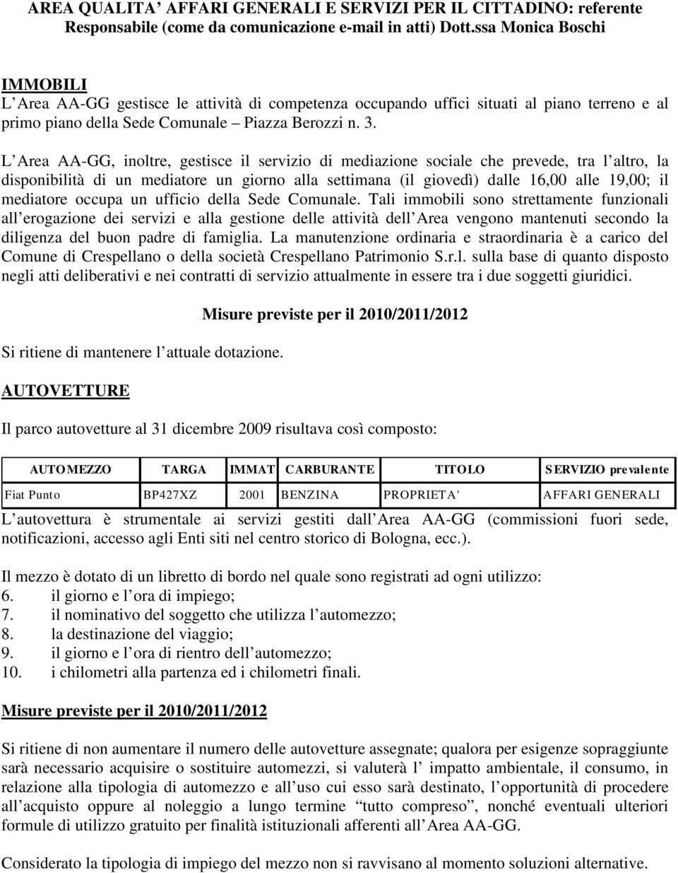 L Area AA-GG, inoltre, gestisce il servizio di mediazione sociale che prevede, tra l altro, la disponibilità di un mediatore un giorno alla settimana (il giovedì) dalle 16,00 alle 19,00; il mediatore