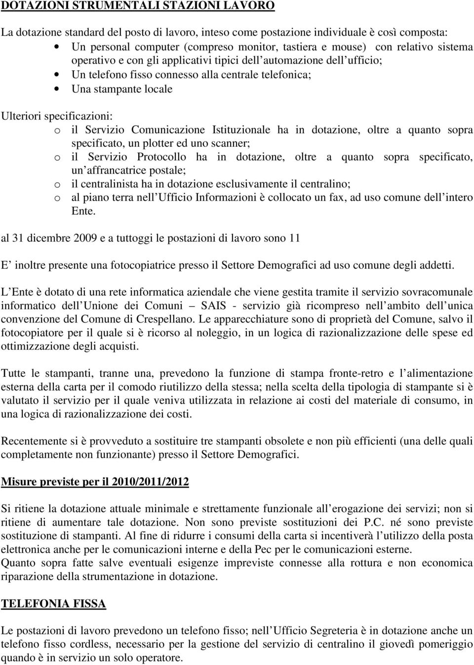 Servizio Comunicazione Istituzionale ha in dotazione, oltre a quanto sopra specificato, un plotter ed uno scanner; o il Servizio Protocollo ha in dotazione, oltre a quanto sopra specificato, un