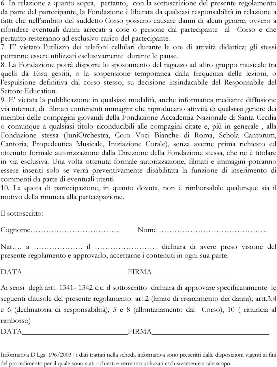 del partecipante. 7. E vietato l utilizzo dei telefoni cellulari durante le ore di attività didattica; gli stessi potranno essere utilizzati esclusivamente durante le pause. 8.