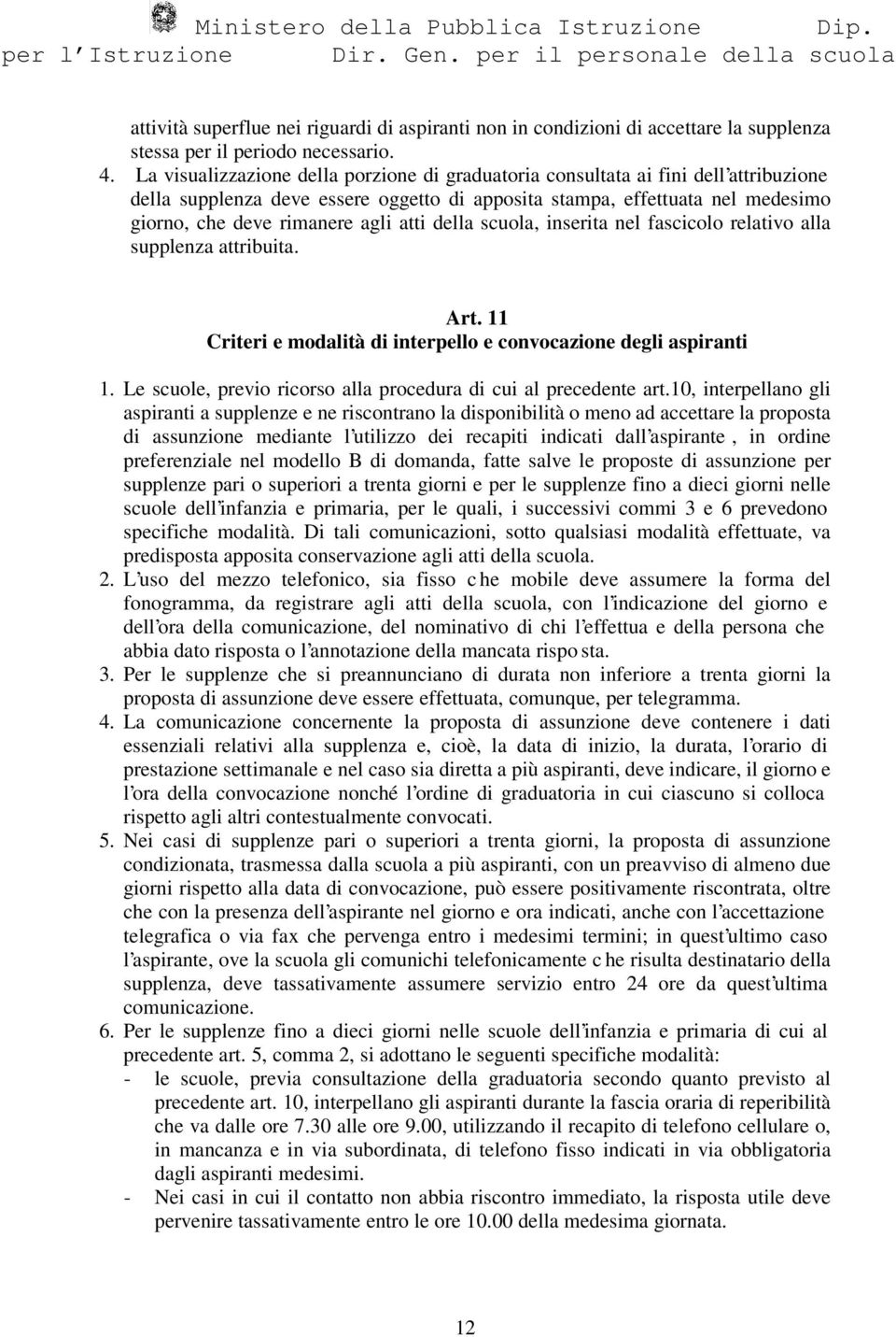 atti della scuola, inserita nel fascicolo relativo alla supplenza attribuita. Art. 11 Criteri e modalità di interpello e convocazione degli aspiranti 1.
