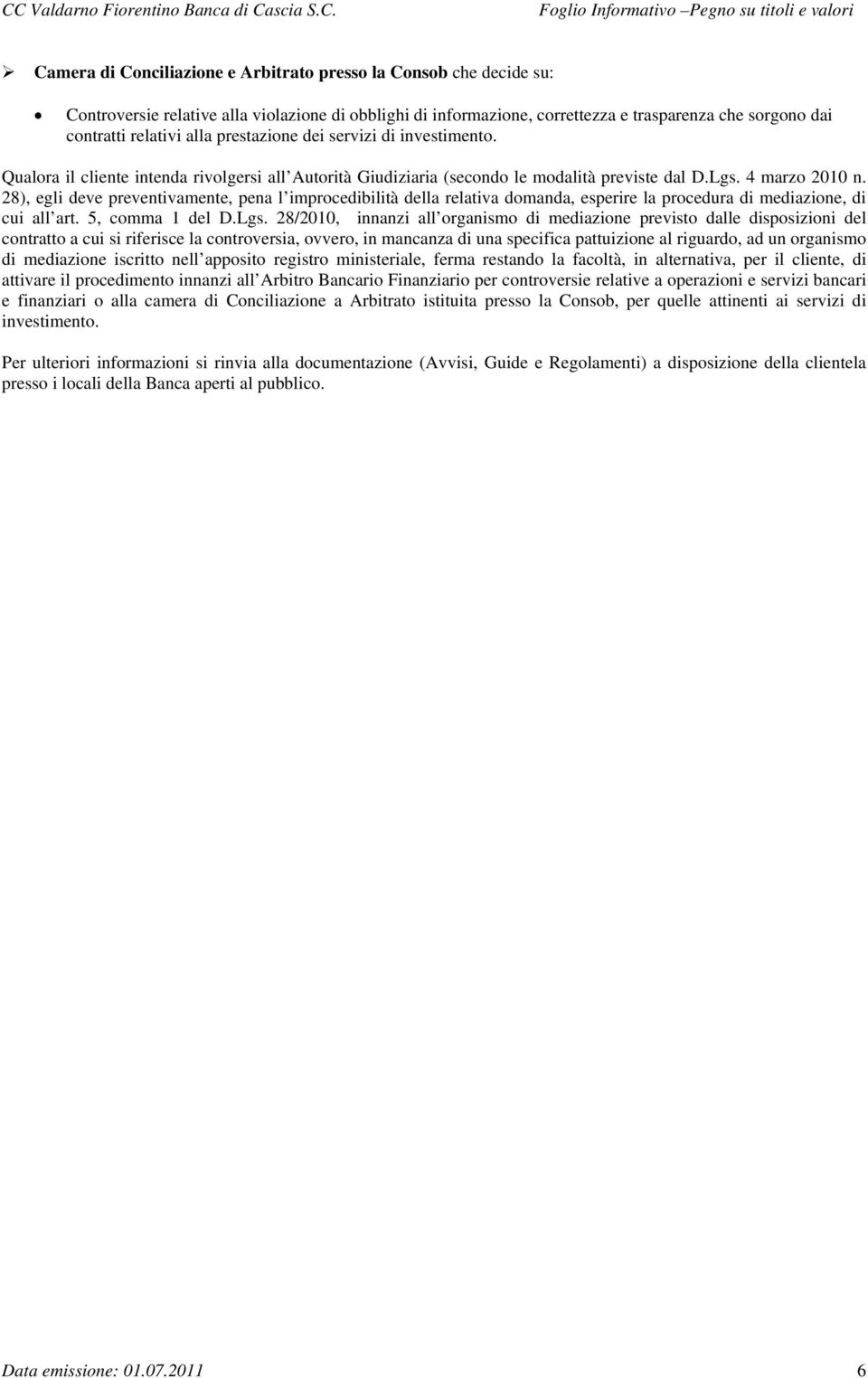 28), egli deve preventivamente, pena l improcedibilità della relativa domanda, esperire la procedura di mediazione, di cui all art. 5, comma 1 del D.Lgs.