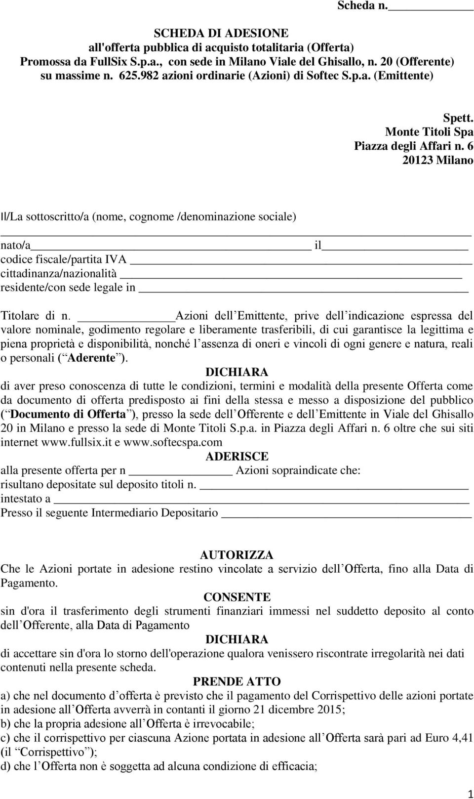 6 20123 Milano Il/La sottoscritto/a (nome, cognome /denominazione sociale) nato/a il codice fiscale/partita IVA cittadinanza/nazionalità residente/con sede legale in Titolare di n.