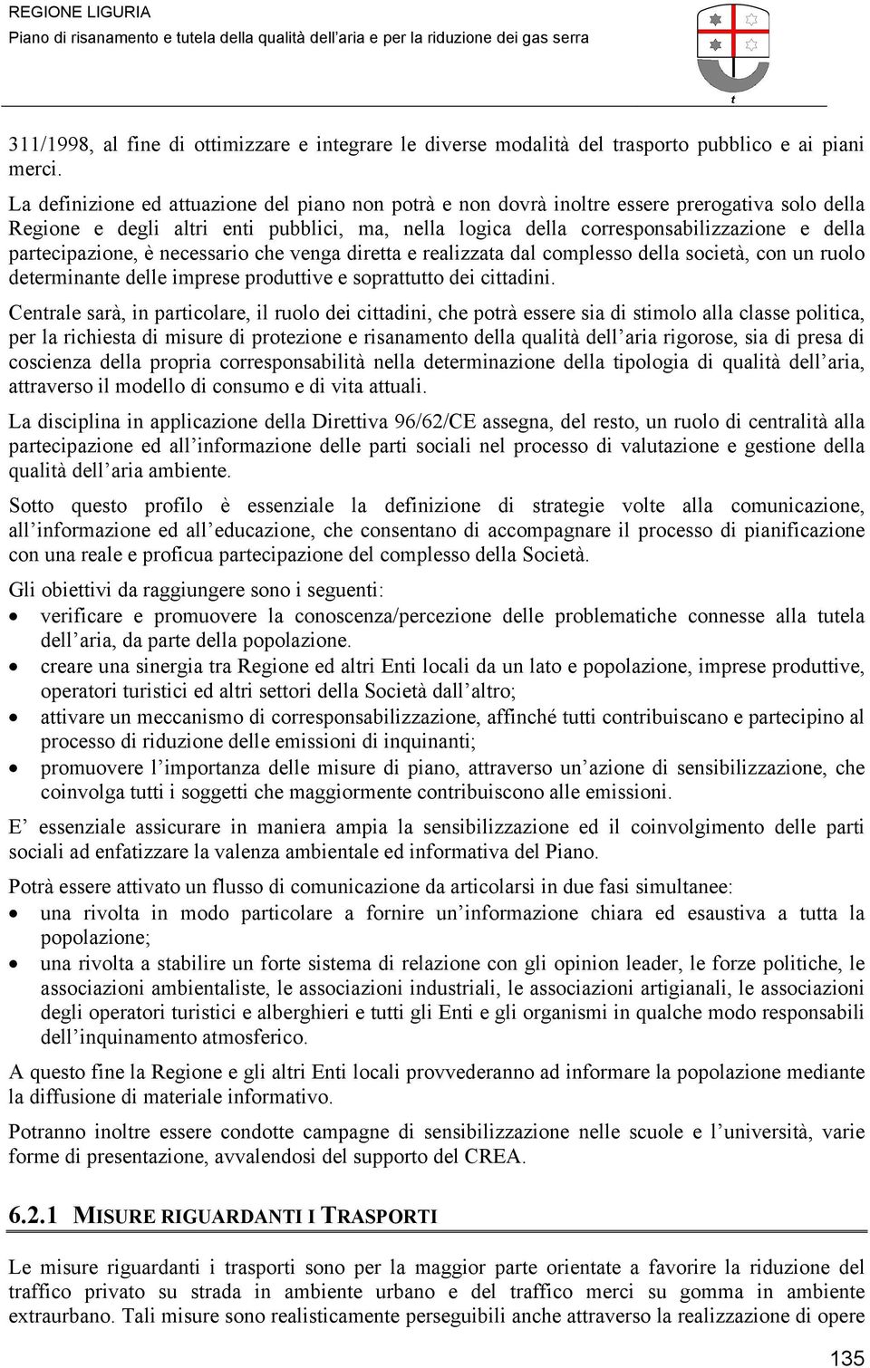 necessario che venga direa e realizzaa dal complesso della socieà, con un ruolo deerminane delle imprese produive e soprauo dei ciadini.