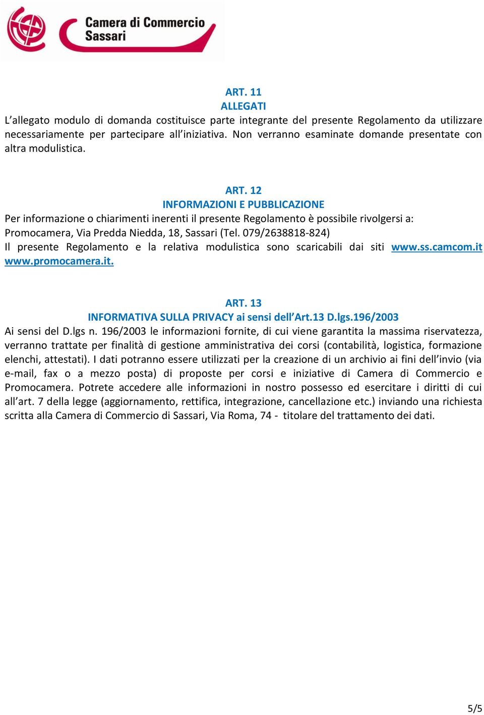 12 INFORMAZIONI E PUBBLICAZIONE Per informazione o chiarimenti inerenti il presente Regolamento è possibile rivolgersi a: Promocamera, Via Predda Niedda, 18, Sassari (Tel.